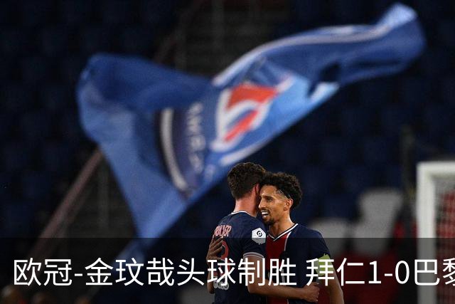 欧冠-金玟哉头球制胜 拜仁1-0巴黎圣日耳曼