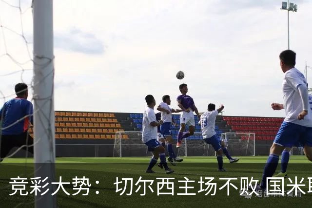 竞彩大势：切尔西主场不败 国米取胜不易